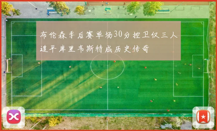 布伦森季后赛单场30分控卫仅三人追平库里韦斯特成历史传奇